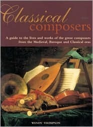 Classical Composers: A guide to the lives and works of the great ...