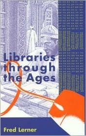 Libraries through the Ages by Fred Lerner | Goodreads