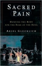 Sacred Pain: Hurting the Body for the Sake of the Soul