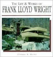 The Life & Works of Frank Lloyd Wright by Thomas A. Heinz | Goodreads