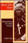 Julab Rice Black Elk's Story: Distinguishing Its Lakota Purpose by Julian Rice ...