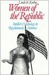 Women of the Republic: Intellect and Ideology in Revolutionary America