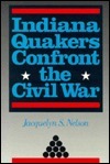 Quaker Indiana Indiana Quakers Confront the Civil War by Jacquelyn S. Nelson | Goodreads