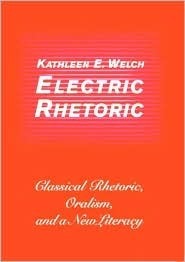 Electric Rhetoric: Classical Rhetoric, Oralism, and a New Literacy by ...