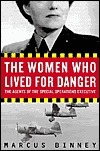 The Women Who Lived for Danger: The Agents of the Special Operations Executive
