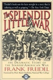 The Splendid Little War: The Dramatic Story of the Spanish-American War ...
