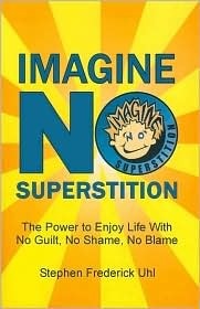Imagine No Superstition: The Power to Enjoy Life With No Guilt No Imagine No Superstition: The Power to Enjoy Life With No Guilt No