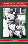 Indians in Guyana: A Concise History from Their Arrival to the Present ...