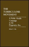 The Tuberculosis Movement: A Public Health Campaign in the Progressive Era