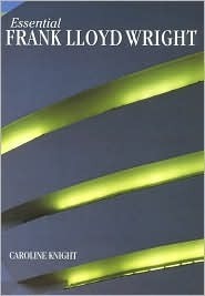 Essential Frank Lloyd Wright by Caroline Knight | Goodreads
