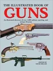 The Illustrated Book of Guns: An Illustrated Directory of over 1,000 ...