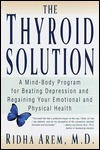 The Thyroid Solution: A Mind-Body Program for Beating Depression and Regaining Your Emotional and Physical Health