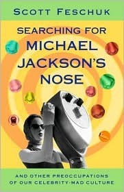 Searching for Michael Jackson's Nose: And Other Preoccupations of Our