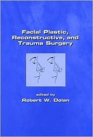 Facial Plastic, Reconstructive and Trauma Surgery by Robert Dolan ...