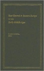 East Central and Eastern Europe in the Early Middle Ages by Florin ...