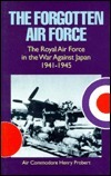 The Forgotten Air Force: The Royal Air Force in the War Against Japan ...