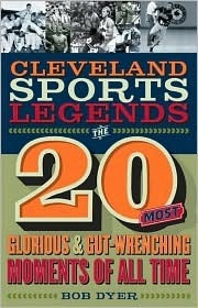 Cleveland Sports Legends: The 20 Most Glorious and Gut-Wrenching