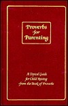 Proverbs for Parenting: A Topical Guide for Child Raising from the Book of Proverbs/King James Version cover
