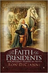 The Faith Of The Presidents: OUR NATIONAL LEADERS AT PRAYER by Ron ...