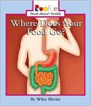 Where Does Your Food Go? (Rookie Read-About Health) by Wiley Blevins ...
