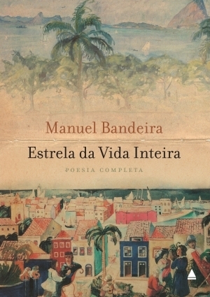 Estrela da Vida Inteira: Poesia Completa by Manuel Bandeira | Goodreads