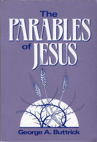 The Parables of Jesus by George A. Buttrick | Goodreads