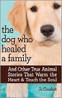 The Dog Who Healed a Family: And Other True Animal Stories That Warm the Heart & Touch the Soul