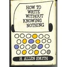 How to Write Without Knowing Nothing: A Book Largely Concerned with the ...