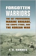 Forgotten Warriors: The 1st Provisional Marine Brigade, the Corps Ethos, and the Korean War