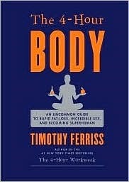The 4-Hour Body: An Uncommon Guide to Rapid Fat-Loss, Incredible Sex, and Becoming Superhuman