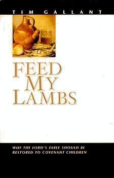 Feed My Lambs: Why the Lord's Table Should Be Restored to Covenant Children