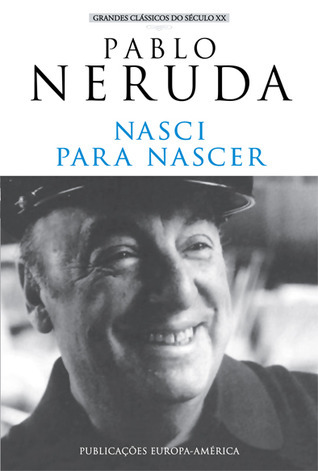 Nasci para Nascer by Pablo Neruda | Goodreads