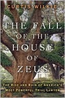 The Fall of the House of Zeus: The Rise and Ruin of America's Most Powerful Trial Lawyer