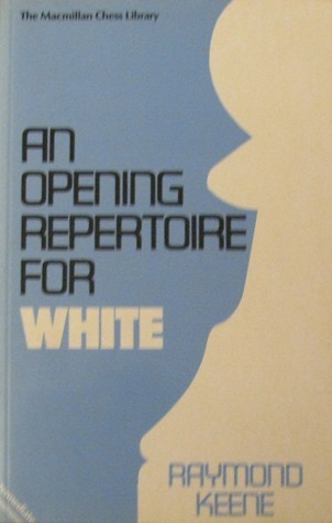 An Opening Repertoire for White by Raymond D. Keene | Goodreads