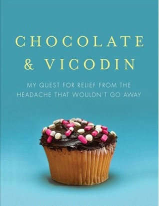 Chocolate & Vicodin: My Quest for Relief from the Headache that Wouldn't Go Away