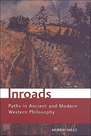 Inroads: Paths in Ancient and Modern Western Philosophy by Murray Miles ...