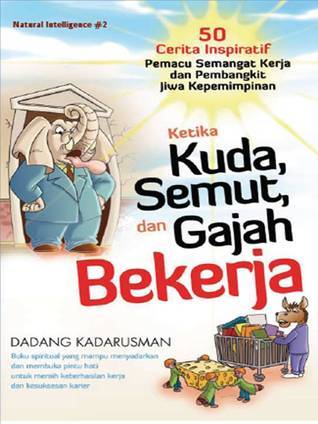 Ketika Kuda, Semut, dan Gajah Bekerja by Dadang Kadarusman | Goodreads