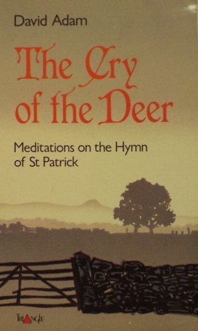 The Cry of the Deer: Meditations on the Hymn of St Patrick by David ...