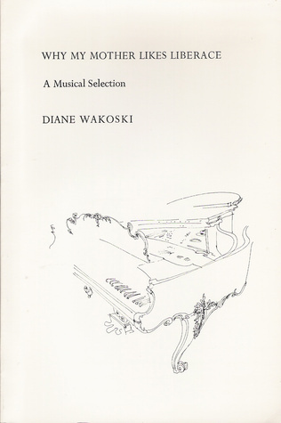 Why My Mother Likes Liberace: A Musical Selection by Diane Wakoski