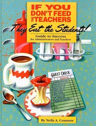 If You Don't Feed the Teachers They Eat the Students!: Guide to Success for Administrators and Teachers
