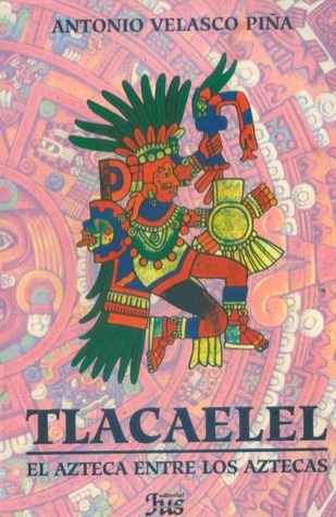 Tlacaélel: el azteca entre los aztecas