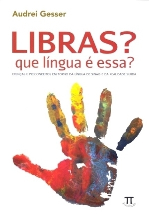 Libras? Que língua é essa? Crenças e preconceitos em torno da língua de sinais e da realidade surda