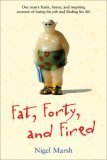 Fat, Forty, and Fired: One man's frank, funny, and inspiring account of losing his job and finding his life