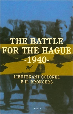 The Battle For The Hague 1940 by E.H. Brongers Goodreads