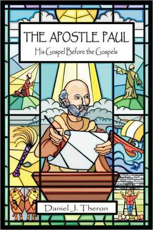 The Apostle Paul: His Gospel Before the Gospels by Daniel J. Theron