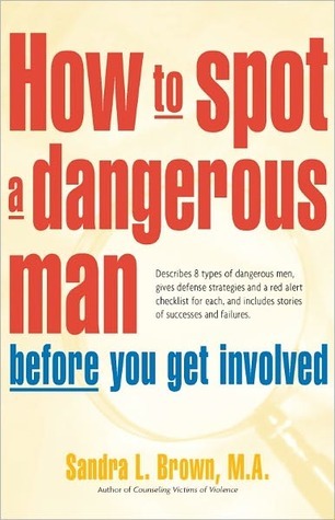 How to Spot a Dangerous Man Before You Get Involved: Describes 8 Types of Dangerous Men, Gives Defense Strategies and a Red Alert Checklist for Each, and