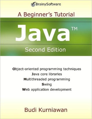 A Beginner's Tutorial: Java by Budi Kurniawan | Goodreads