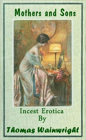Mothers and Sons: Incest Erotica by Thomas Wainwright Goodreads