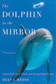 The Dolphin in the Mirror: Exploring Dolphin Minds and Saving Dolphin Lives