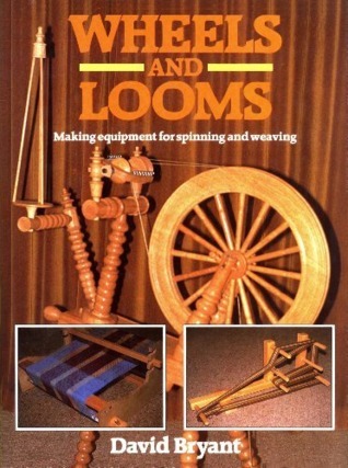 Wheels and Looms: Making Equipment for Spinning and Weaving by David ...